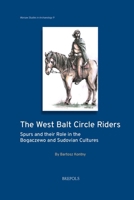 West Balt Circle Riders : Spurs and Their Role in the Bogaczewo and Sudovian Cultures 2503614930 Book Cover