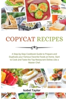 Copycat Recipes: A Step-by-Step Cookbook to Prepare and Duplicate your Famous Favorite Foods at Home. Start to Cook and Taste the Top Restaurant Dishes Like a Master Chef B087SJT1P7 Book Cover
