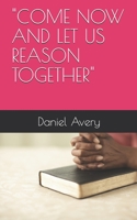 "COME NOW AND LET US REASON TOGETHER" B09BYN3W83 Book Cover