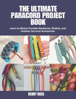 The Ultimate Paracord Project Book: Learn to Weave Durable Necklaces, Wallets, and Outdoor Survival Accessories B0FNX6DHKB Book Cover