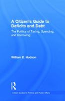 A Citizen's Guide to Deficits and Debt: The Politics of Taxing, Spending, and Borrowing 0415644615 Book Cover