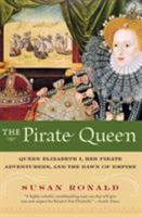 The Pirate Queen Queen Elizabeth I, Her Pirate Adventurers, and the Dawn of Empire 0060820667 Book Cover