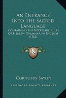 An Entrance Into The Sacred Language: Containing The Necessary Rules Of Hebrew Grammar In English 1165310929 Book Cover
