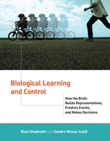 Biological Learning and Control: How the Brain Builds Representations, Predicts Events, and Makes Decisions 0262016966 Book Cover