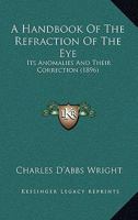 A Handbook Of The Refraction Of The Eye: Its Anomalies And Their Correction 1120118530 Book Cover