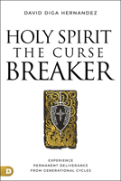 Holy Spirit: Curse Breaker: The Power of Your Decisions in Making and Breaking Generational Cycles 0768477727 Book Cover
