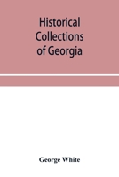 Historical collections of Georgia: containing the most interesting facts, traditions, biographical sketches, anecdotes, etc. relating to its history ... compiled from original records and offic 9353955874 Book Cover