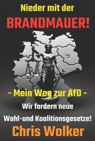 Nieder mit der BRANDMAUER!: - Mein Weg zur AfD - Wir fordern neue Wahl- und Koalitionsgesetze! (German Edition) B0DS1SLSFZ Book Cover
