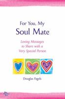 For You, My Soul Mate: Loving Messages to Share with a Very Special Person 1598424254 Book Cover