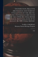 Distribution, Relative Abundance and Habitat Utilization of the Arctic Grayling (Thymallus Arcticus) in the Upper Big Hole River Drainage, Montana, June 21 to August 28, 1989: Final Report: 1990 1017475784 Book Cover