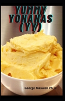 Yummy Yonanas(YY): The COmprehensive Guide To Prepare Delicious, Fast ANd Quick Yonanas Frozen Dessert TO Enjoy WIth YOur Family B08ZDN45Q6 Book Cover