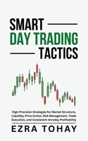 Smart Day Trading Tactics: High-Precision Strategies for Market Structure, Liquidity, Price Action, Risk Management, Trade Execution, and Consistent Intraday Profitability B0GWN1V6LT Book Cover