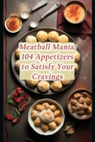 Meatball Mania: 104 Appetizers to Satisfy Your Cravings B0CDN7R7ZN Book Cover