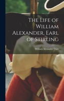 The Life of William Alexander, Earl of Stirling 1015732879 Book Cover