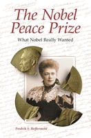 The Nobel Peace Prize: What Nobel Really Wanted 0313387443 Book Cover