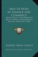 Men Of Note In Finance And Commerce: With Which Is Incorporated Men Of Office, A Biographical Business Directory 1167010884 Book Cover