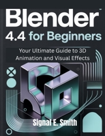 Blender 4.4 for Beginners: Your Ultimate Guide to 3D Animation and Visual Effects B0FD8CBSRP Book Cover