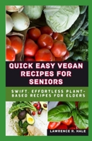 QUICK EASY VEGAN RECIPES FOR SENIORS: Swift Effortless Plant-Based Recipes for Elders B0CPNX7MDL Book Cover
