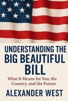 Understanding the Big Beautiful Bill: What It Means for You, the Country, and the Future B0FGDJ4K9B Book Cover