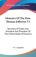 Memoirs Of The Hon. Thomas Jefferson V1: Secretary Of State, Vice-President And President Of The United States Of America 1163797227 Book Cover