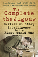 To Complete the Jigsaw: British Military Intelligance in the First World War 0750956135 Book Cover