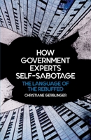 How Government Experts Self-Sabotage: The Language of the Rebuffed 1760465410 Book Cover