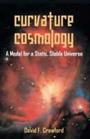 Curvature Cosmology: A Model for a Static, Stable Universe 1599424134 Book Cover