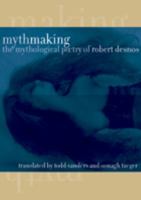 Mythmaking: The Mythological Poetry of Robert Desnos 0967942942 Book Cover