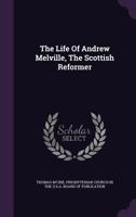 The Life Of Andrew Melville: Containing Illustrations Of The Ecclesiastical And Literary History Of Scotland, During The Latter Part Of The Sixteenth And Beginning Of The Seventeenth Century. With An  1016948964 Book Cover