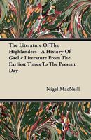 The Literature Of The Highlanders - A History Of Gaelic Literature From The Earliest Times To The Present Day 1446067688 Book Cover