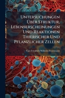 Untersuchungen Über Struktur, Lebenserscheinungen Und Reaktionen Thierischer Und Pflanzlicher Zellen 1142809471 Book Cover