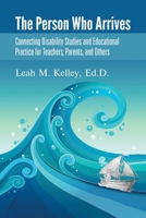 The Person Who Arrives: Connecting Disability Studies and Educational Practice for Teachers, Parents, and Others 0228883652 Book Cover