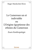 Le Cameroun un et indivisible ou L'Origine égyptienne des ethnies du Cameroun: Essai d'anthropologie (French Edition) 2334152781 Book Cover