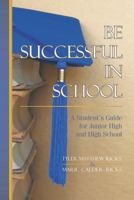 Be Successful In School: A Student's Guide for Junior High and High School 097885795X Book Cover