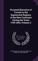 Personal Narrative of Travels to the Equinoctial Regions of the New Continent During the Years 1799-1804, Volume 3 1340959208 Book Cover