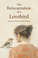 The Reincarnation of a Lovebird: A Collection of Poems & Poetic Portraits B0FGV2NGMW Book Cover