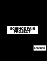 Science Fair Project Logbook: Back To School Chemistry Laboratory STEM Notebook for Science Students Project Proposals, Research, Application Observation and Organizational Tools. 1074958950 Book Cover