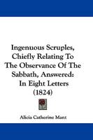 Ingenuous Scruples, Chiefly Relating To The Observance Of The Sabbath, Answered: In Eight Letters 1245722255 Book Cover