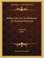 Military Service, No Hindrance To Christian Perfection: A Sermon 1164817612 Book Cover