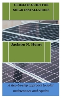 ULTIMATE GUIDE FOR SOLAR INSTALLATIONS: A step-by-step approach to solar maintenance and repairs B0CP6DZMW5 Book Cover