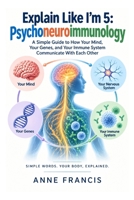 Explain Like I'm 5: Psychoneuroimmunology: A Simple Guide to How Your Mind, Your Genes, and Your Immune System Communicate With Each Other B0HJK12GFK Book Cover