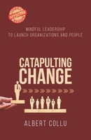 Catapulting Change: Mindful Leadership To Launch Organizations and People 0228829658 Book Cover