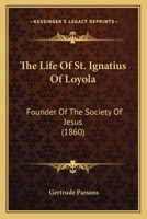 The Life Of St. Ignatius Of Loyola... - Primary Source Edition 1167204859 Book Cover