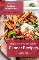 Beginner's Approach to Cancer Recipes: Cancer Cookbook with Meal Plans B08J2367JT Book Cover