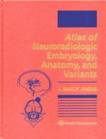 Atlas of Neuroradiologic Embryology, Anatomy, and Variants 0781716527 Book Cover