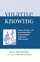 Volatile Knowing: Parents, Teachers, and the Censored Story of Accountability in America's Public Schools 073911560X Book Cover