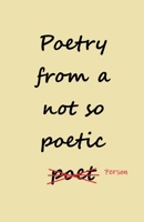 Poetry from a not so Poetic Person B0FL5QNHMN Book Cover