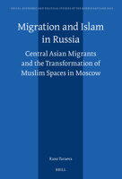Migration and Islam in Russia: Central Asian Migrants and the Transformation of Muslim Spaces in Moscow (Social, Economic and Political Studies of the Middle East and Asia, 139) 9004763112 Book Cover