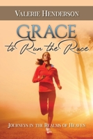 Grace to Run the Race: Journeys in the Realms of Heaven 1953684009 Book Cover