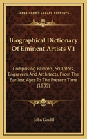 Biographical Dictionary Of Eminent Artists V1: Comprising Painters, Sculptors, Engravers, And Architects, From The Earliest Ages To The Present Time 1104040565 Book Cover